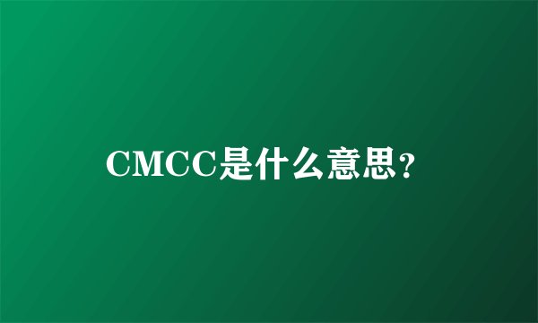 CMCC是什么意思？