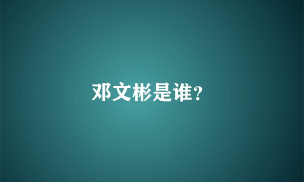 邓文彬是谁？