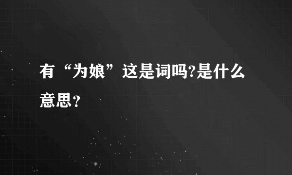 有“为娘”这是词吗?是什么意思？