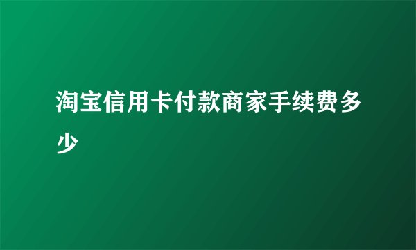 淘宝信用卡付款商家手续费多少