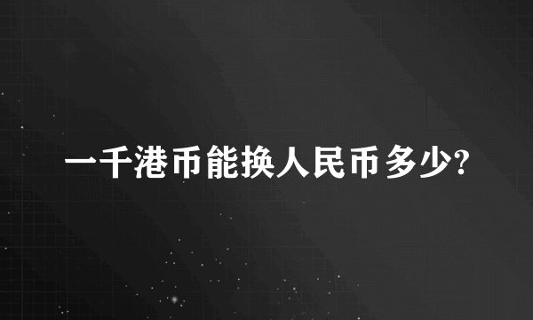 一千港币能换人民币多少?
