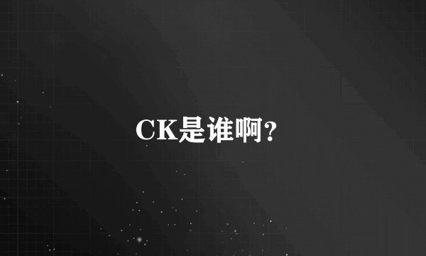 CK是谁啊？