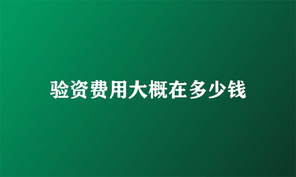 验资费用大概在多少钱