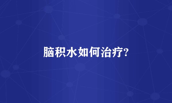 脑积水如何治疗?