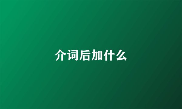 介词后加什么