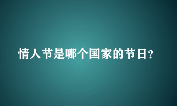 情人节是哪个国家的节日？