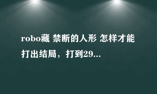 robo藏 禁断的人形 怎样才能打出结局，打到29天后什么也没发生
