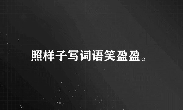 照样子写词语笑盈盈。