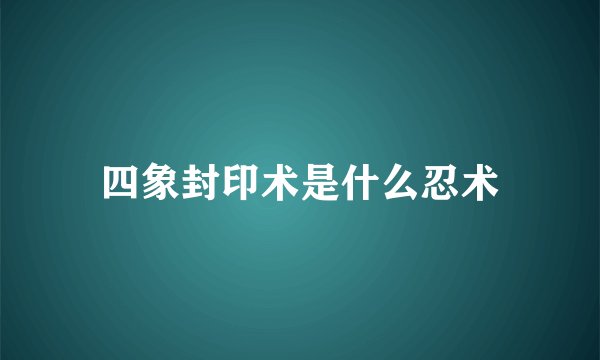 四象封印术是什么忍术