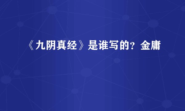 《九阴真经》是谁写的？金庸