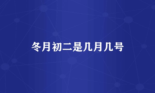 冬月初二是几月几号