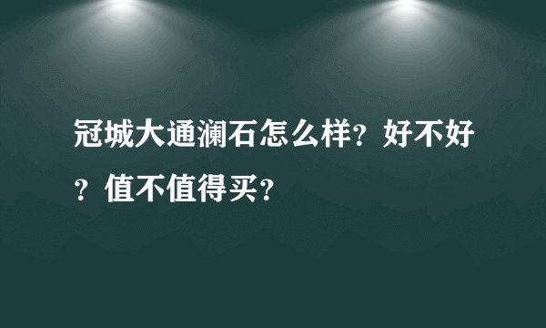 冠城大通澜石怎么样？好不好？值不值得买？