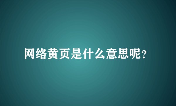 网络黄页是什么意思呢？