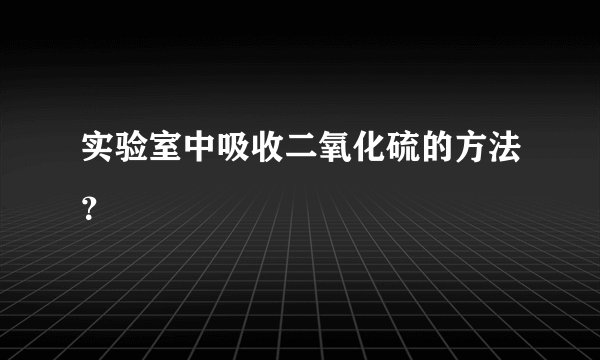 实验室中吸收二氧化硫的方法？