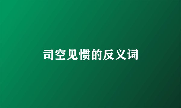 司空见惯的反义词