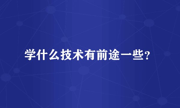 学什么技术有前途一些？