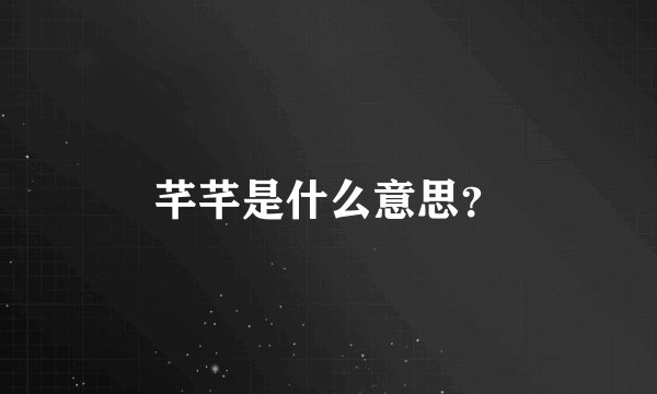 芊芊是什么意思？