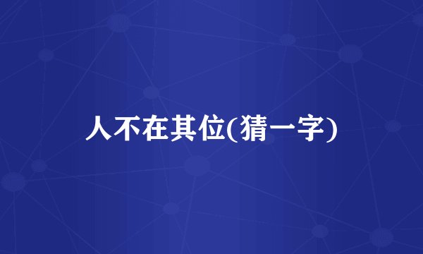 人不在其位(猜一字)
