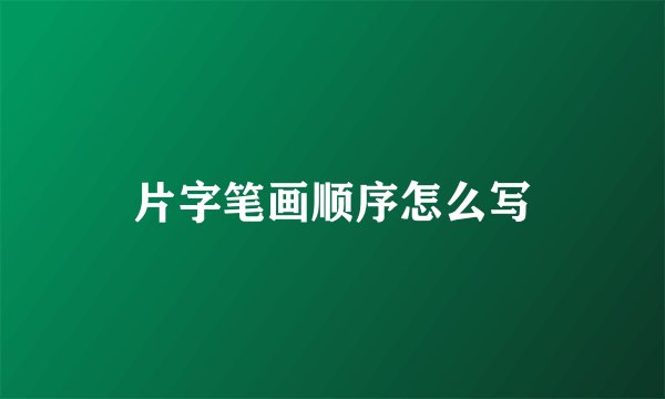片字笔画顺序怎么写