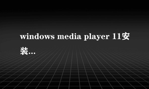 windows media player 11安装不上怎么办