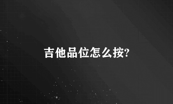 吉他品位怎么按?