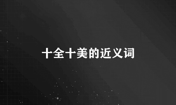 十全十美的近义词