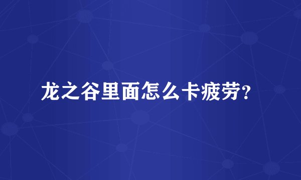 龙之谷里面怎么卡疲劳？