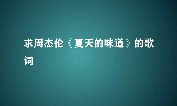 求周杰伦《夏天的味道》的歌词