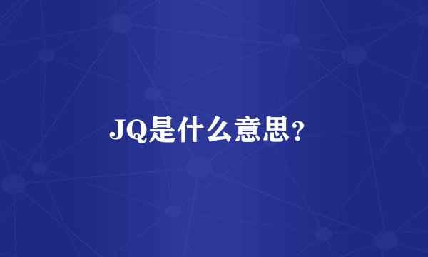 JQ是什么意思？
