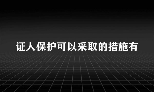 证人保护可以采取的措施有