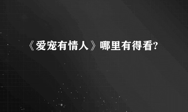 《爱宠有情人》哪里有得看?