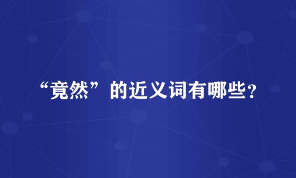 “竟然”的近义词有哪些？