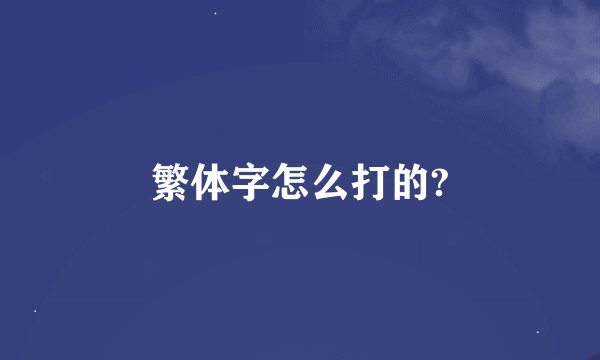 繁体字怎么打的?