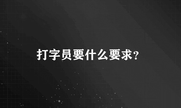 打字员要什么要求？