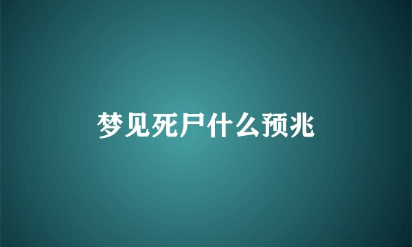 梦见死尸什么预兆