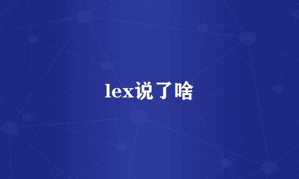 lex说了啥