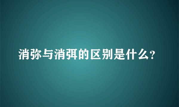 消弥与消弭的区别是什么？