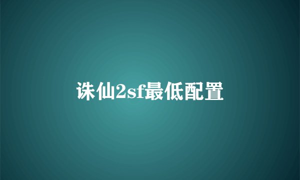 诛仙2sf最低配置