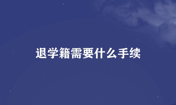 退学籍需要什么手续