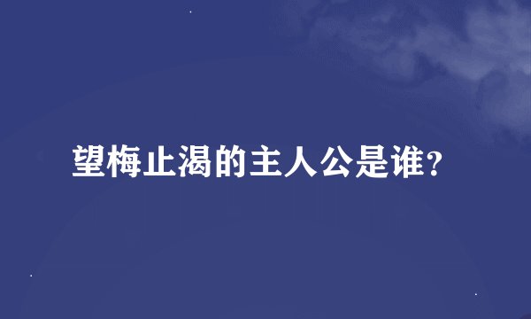 望梅止渴的主人公是谁？