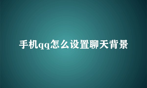手机qq怎么设置聊天背景
