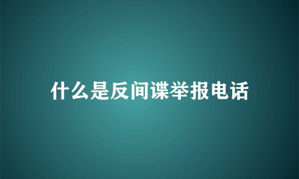什么是反间谍举报电话