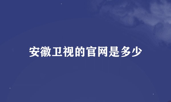 安徽卫视的官网是多少