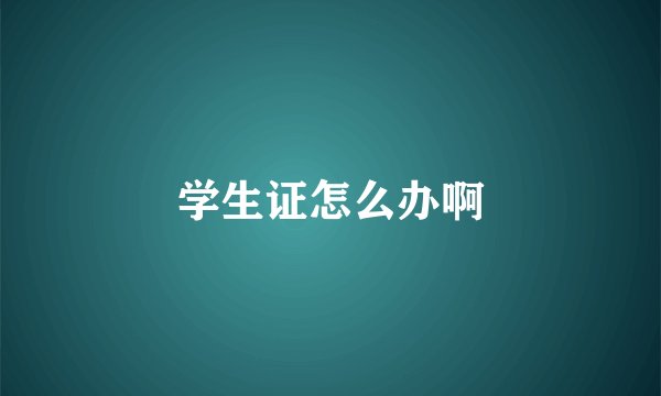 学生证怎么办啊