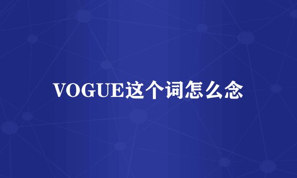 VOGUE这个词怎么念