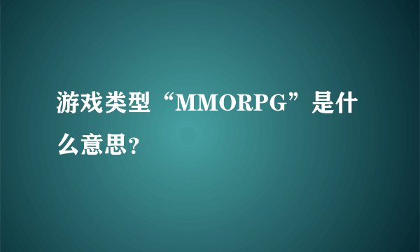 游戏类型“MMORPG”是什么意思？