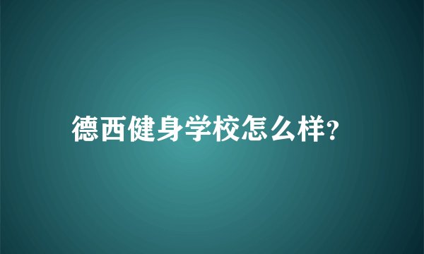 德西健身学校怎么样？