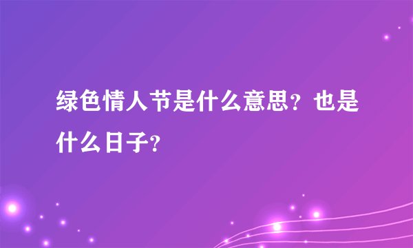 绿色情人节是什么意思？也是什么日子？