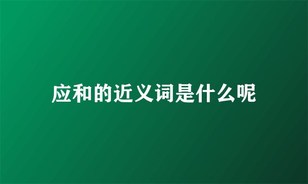 应和的近义词是什么呢