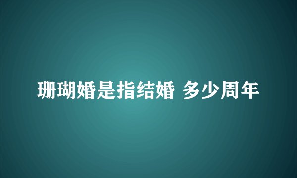 珊瑚婚是指结婚 多少周年